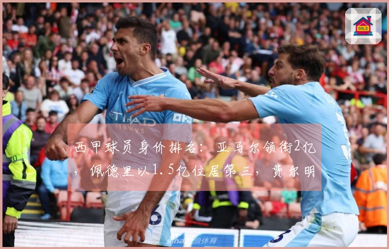 西甲球员身价排名：亚马尔领衔2亿，佩德里以1.5亿位居第三，费尔明飙涨3000万