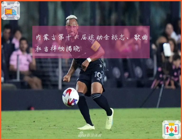 内蒙古第十六届运动会标志、歌曲和吉祥物揭晓