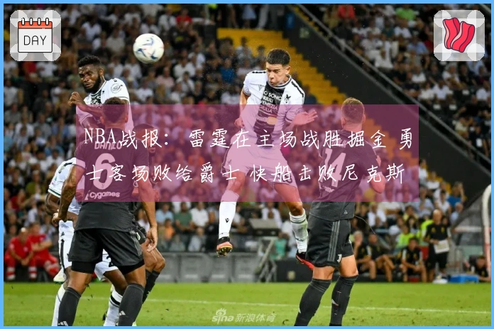 NBA战报：雷霆在主场战胜掘金 勇士客场败给爵士 快船击败尼克斯